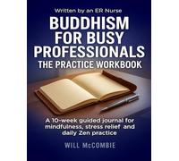 Buddhism for Busy Professionals The Practice Workbook: A 10-w uided journal for mindfulness, stress relief and daily Zen practice (The Modern Path Series)
