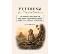 Buddhism for Curious Monkeys: 137 Questions Curious Minds Ask About Buddha, Karma, Meditation, Rebirth, and Everything in Between-In Plain English