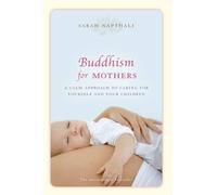 Buddhism for Mothers: A Calm Approach to Caring for Yourself and Your Children of Napthali, Sarah on 01 July 2011