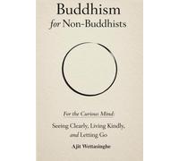 Buddhism for Non-Buddhists: For the Curious Mind: Seeing Clearly, Living Kindly, and Letting Go