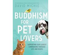 Buddhism for Pet Lovers: Supporting our Closest Companions through Life and Death