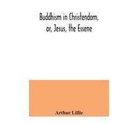 Buddhism in Christendom, or, Jesus, the Essene