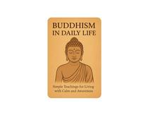 Buddhism in Daily Life: Simple Teashings for Living with calm and awareness