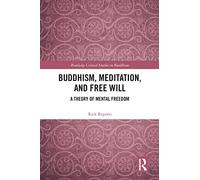 Buddhism, Meditation, and Free Will: A Theory of Mental Freedom (Routledge Critical Studies in Buddhism)