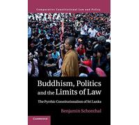 Buddhism, Politics and the Limits of Law: The Pyrrhic Constitutionalism of Sri Lanka (Comparative Constitutional Law and Policy)