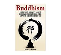Buddhism: Your Ultimate Beginner's Guide to Bring Peace, Happiness, and Enlightenment Into Your Daily Life (Buddhism, Mindfulness, Anxiety, Stress, Energy, Healing, Zen, Simple living)