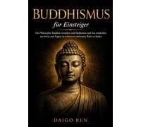 Buddhismus für Einsteiger: Die Philosophie Buddhas verstehen und Meditation und Zen entdecken, um Stress und Ängste zu reduzieren und innere Ruhe zu finden