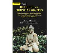 Buddhist and Christian Gospels: Now first Compared from the Originals: being “Gospel Parallels from Pali Texts,” Reprinted with Additions Volume 2nd