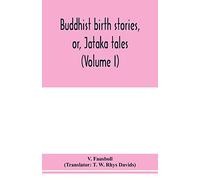 Buddhist birth stories, or, Jātaka tales: the oldest collection of folk-lore extant: being the Jātakatthavannanā (Volume I)