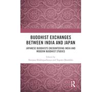 Buddhist Exchanges Between India and Japan: Japanese Buddhists Encountering India and Modern Buddhist Studies