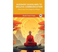 Buddhist Guidelines to Skillful Communication: Discourses from Anguttara Nikaya: Discourses from Anguttara Nikaya (From Bodhi Path Press)