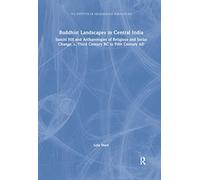 Buddhist Landscapes in Central India: Sanchi Hill and Archaeologies of Religious and Social Change, c. Third Century BC to Fifth Century AD (UCL Institute of Archaeology Publications)