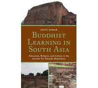 Buddhist Learning in South Asia: Education, Religion, and Culture at the Ancient Sri Nalanda Mahavihara