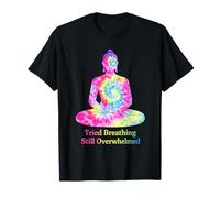 Buddhist Meditation Humor Tried Breathing Still Overwhelmed T-Shirt