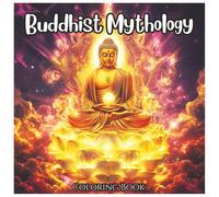 Buddhist Mythology: Spiritual Coloring Book For All Ages: Sacred Symbols, Deities, and Legends from Buddhist Tradition for Relaxation, Mindfulness, and Creativity (Ancient Mythology Series)