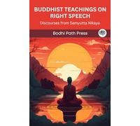 Buddhist Teachings on Right Speech: Discourses from Samyutta Nikaya: Discourses from Samyutta Nikaya (From Bodhi Path Press)