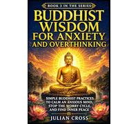 Buddhist Wisdom for Anxiety and Overthinking: Simple Buddhist Practices to Calm an Anxious Mind, Stop the Worry Cycle, and Find Inner Peace (The Practical Buddhism Series)