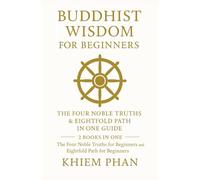 Buddhist Wisdom for Beginners: The Four Noble Truths & Eightfold Path in One Guide: 2 Books in One: The Four Noble Truths for Beginners; Eightfold Path for Beginners
