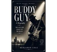 Buddy Guy: A biography: The Life and Legacy of the Blues