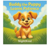 Buddy the Puppy Learns Patience + Bonus Coloring Pages: A Fun Children’s Book About Waiting, Kindness, and Life Lessons (Buddy the Puppy Series) (Buddy the Brave Puppy Series)