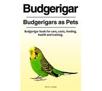 Budgerigar. Budgerigars as Pets. Budgerigar book for care, costs, feeding, health and training.
