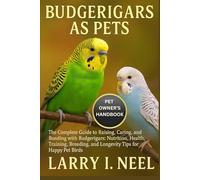 BUDGERIGARS AS PETS: The Complete Guide to Raising, Caring, and Bonding with Budgerigars: Nutrition, Health, Training, Breeding, and Longevity Tips for Happy Pet Birds.