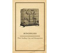 Budgerigars - Their Feeding, Care and Management