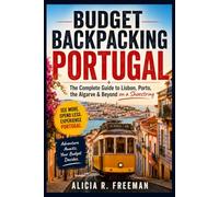 Budget Backpacking Portugal: The Complete Guide to Lisbon, Porto, the Algarve & Beyond on a Shoestring - Hostels, Cheap Eats, Trains & Buses, and Money-Saving Itineraries