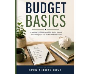 Budget Basics: A Beginner's Guide to Managing Money at Home and Growing Your Side Hustle or Small Business (Building Wealth Series)