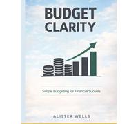 Budget Clarity: The Beginner's Step-by-Step Budget Planner to Take Control of Your Money, Eliminate Stress, and Build Real Financial Confidence