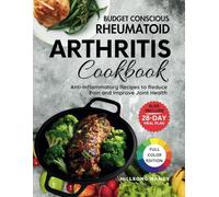 Budget Conscious Rheumatoid Arthritis Cookbook: Anti-Inflammatory Recipes to Reduce Pain and Improve Joint Health