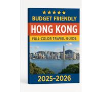BUDGET FRIENDLY HONG KONG (FULL COLOR TRAVEL GUIDE ) 2025-2026: Unlock the Best of Hong Kong: Practical Tips and Must-See Attractions for Every Type of Traveler