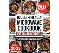 Budget-Friendly Microwave Cookbook for College Students: 100+ Quick, Easy and Delicious Meals for Busy People and College Life with Step-By-Step Instructions
