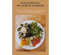 Budget-Friendly Pre-Diabetic Cookbook: Transform Your Health with These Easy-to-Make and Flavorful Recipes That Are Both Delicious and Nutritious
