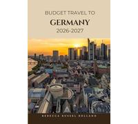 Budget Guide to Germany 2026-2027: Discover Germany’s Top Attractions, Enjoy Outdoor Adventures, Understand Local Culture & Find the Best Places to Stay & Eat