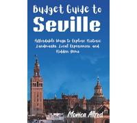 Budget Guide to Seville: Affordable Ways to Explore Historic Landmarks, Local Experiences, and Hidden Gems (2026 Adventure Guide)