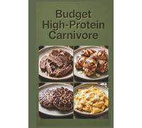 Budget High-Protein Carnivore: Affordable Meat Recipes for Every Budget for Maximum Protein Intake with an All-Meat Approach