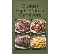 Budget High-Protein Carnivore: Affordable Meat Recipes for Every Budget for Maximum Protein Intake with an All-Meat Approach