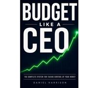 Budget Like a CEO: The Complete System for Taking Control of your Money (The Modern Money Mastery Series)