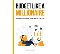 Budget Like a Millionaire: Financial Freedom Made Simple: A Practical Guide to Budgeting, Saving, and Investing Like a Millionaire