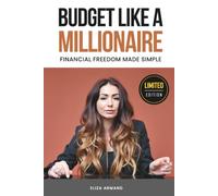 Budget Like a Millionaire: Financial Freedom Made Simple: The Complete Guide to Budgeting, Wealth Building, and Financial Independence