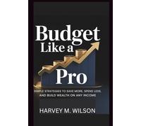 Budget Like A Pro: Simple Strategies to Save More, Spend Less, and Build Wealth on any Income (Entrepreneur's Edge)