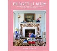 Budget Luxury : Your Guide to Creating a Beautiful Home Without Breaking the Bank