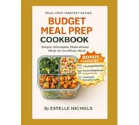 Budget Meal Prep Cookbook: Simple, Affordable, Make-Ahead Meals for the Whole Week on a Budget, budget cooking meals cheap healthy food (Meal Prep Mastery)