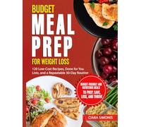 Budget Meal Prep for Weight Loss: 120 Low-Cost Recipes, Done for You Lists, and a Repeatable 30-Day Routine (Simple Low-Carb Living)