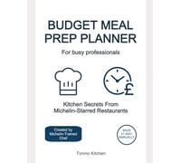 Budget Meal Prep Planner for Busy Professionals: Kitchen Secrets from Michelin-Starred Restaurants - Weekly Meal Planning System That Saves £1,800+ Per Year