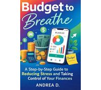 Budget to Breathe: A Step-by-Step Guide to Reducing Stress and Taking Control of Your Finances