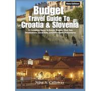 Budget Travel Guide To Croatia & Slovenia: A Complete Guide to Scenic Routes, Must-See Destinations, Local Eats, and Affordable Adventures
