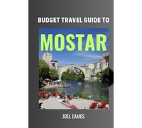Budget Travel Guide to Mostar: Explore the City’s History, Art, Local Flavors, and Culture Without Breaking the Bank
