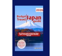 Budget Travel Japan Guide: The Ultimate Guide to Exploring Tokyo, Kyoto, and Beyond Without Breaking the Bank